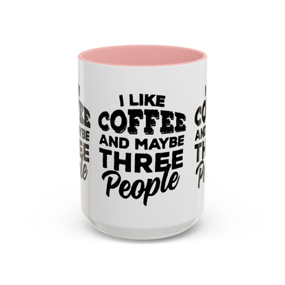 I Like Coffee and Maybe Three People Coffee Mug - Lot's of Colors