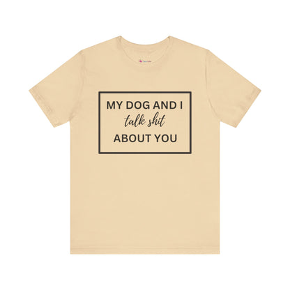 MY DOG AND I TALK SH*T ABOUT YOU T-Shirt