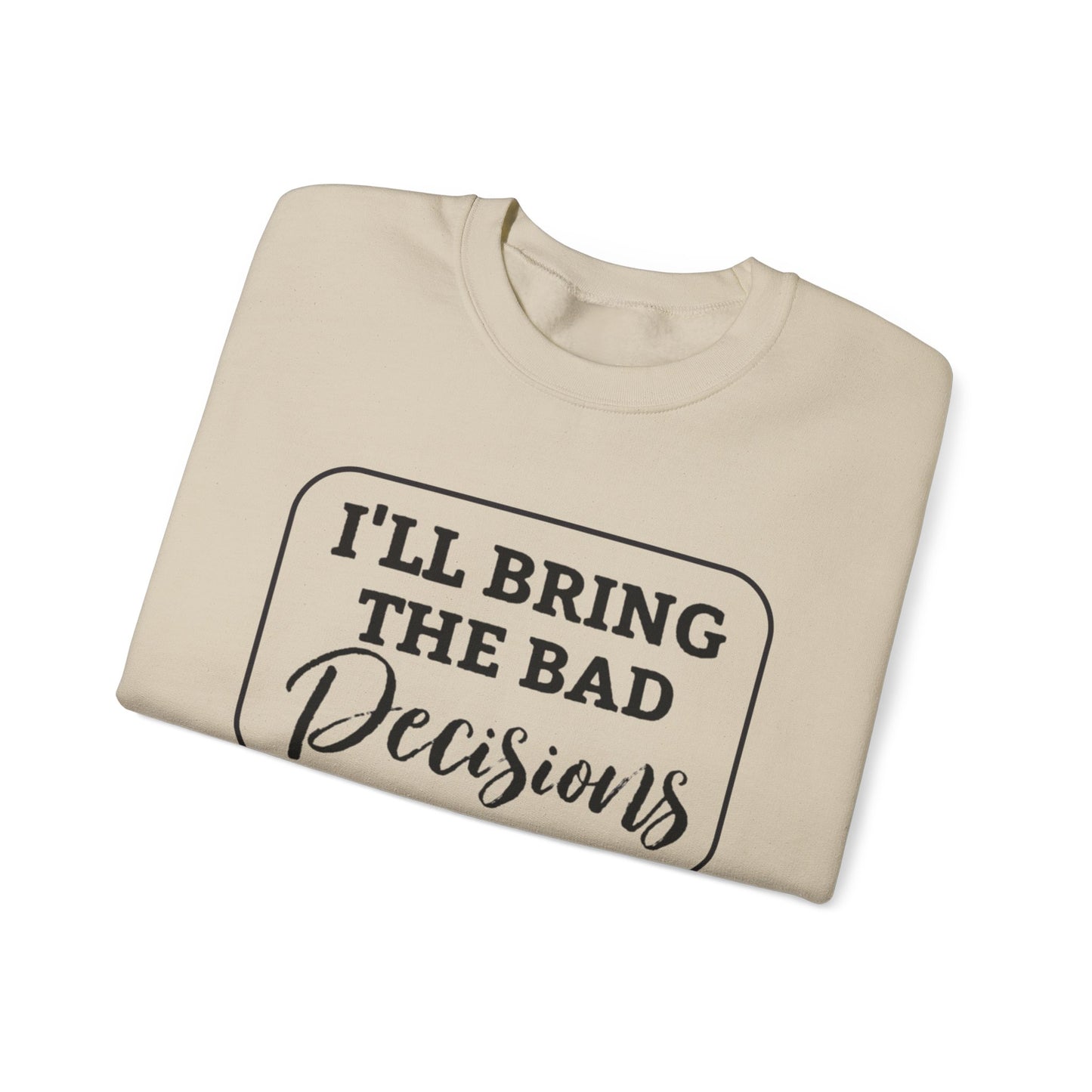 Funny Quote Unisex Sweatshirt - I'll Bring the Bad Decisions