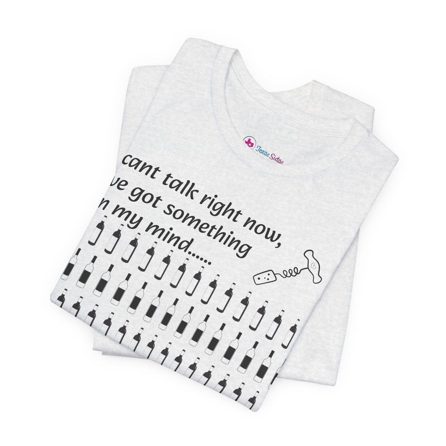 I can't talk right now I've got something on my mind WINE T-Shirt