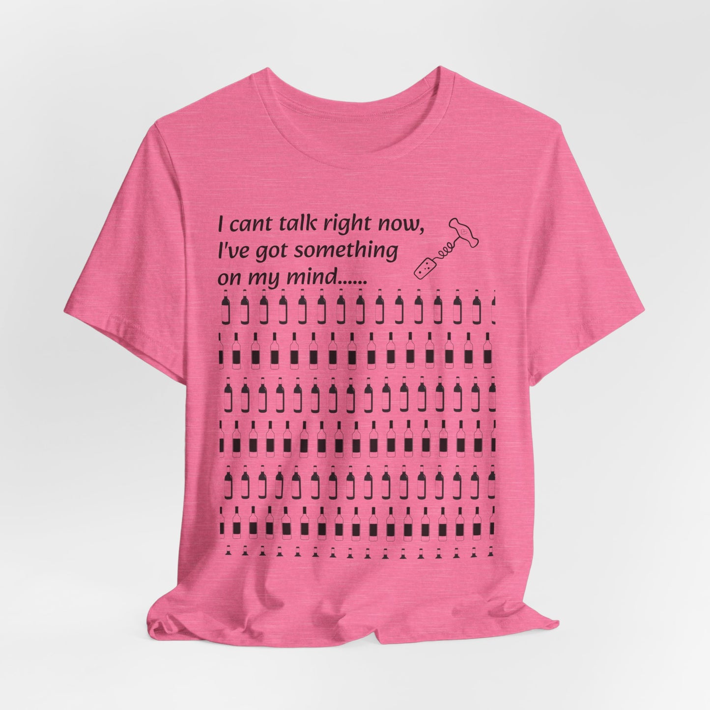 I can't talk right now I've got something on my mind WINE T-Shirt