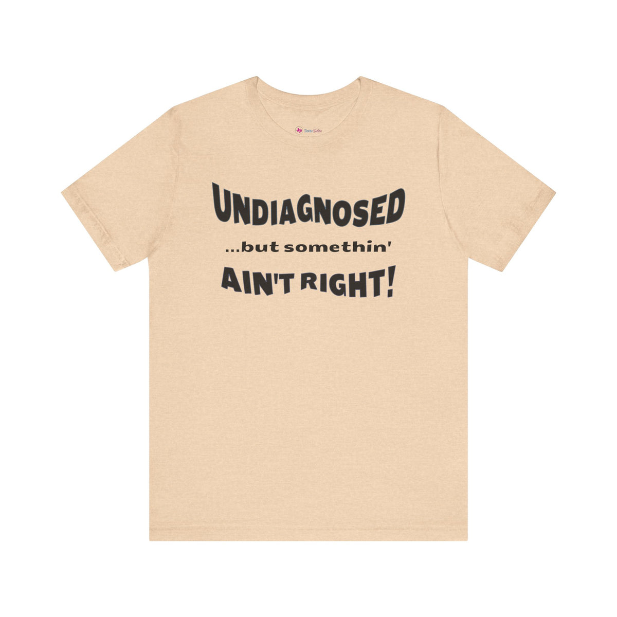 Undiagnosed...but somethin' Ain't Right! T-Shirt