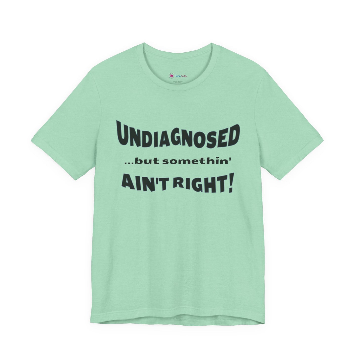 Graphic Tee — "Undiagnosed... but somethin' AIN'T RIGHT!" FUNNY T-SHIRT