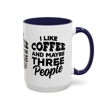I Like Coffee and Maybe Three People Coffee Mug - Lot's of Colors