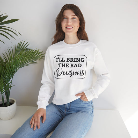 I'll bring the bad decisions Crewneck Sweatshirt