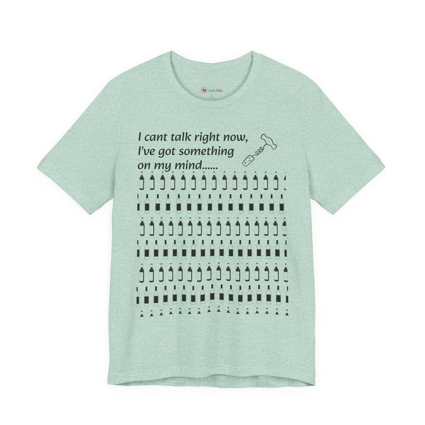 I can't talk right now I've got something on my mind WINE T-Shirt