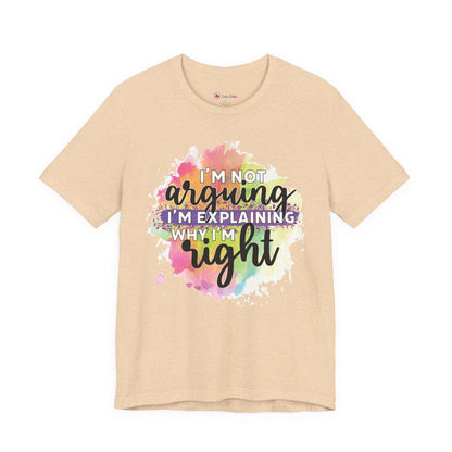 Funny Quote Unisex Tee - I'm not Arguing I'm Explaining Why I'm Right