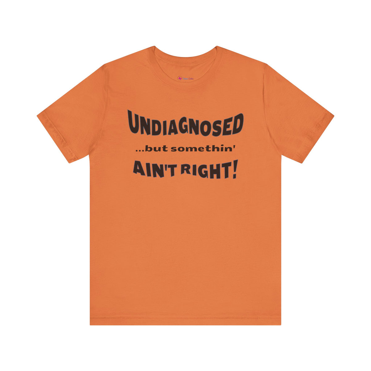 Undiagnosed...but somethin' Ain't Right! T-Shirt