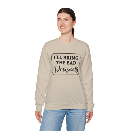 Funny Quote Unisex Sweatshirt - I'll Bring the Bad Decisions