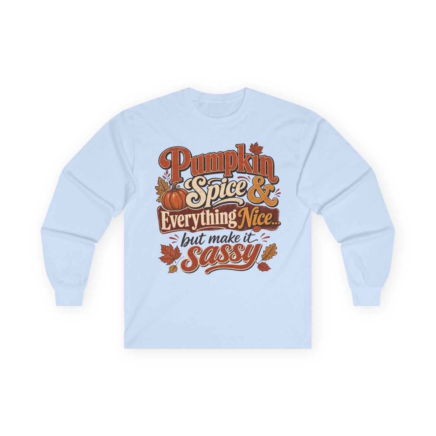 Pumpkin Spice & Everything Nice… But Make It Sassy Long Sleeve T- Shirt