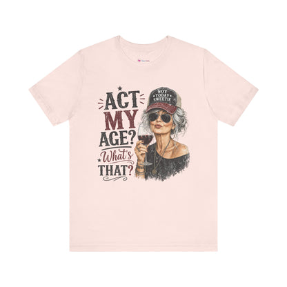 Act My Age? What's That? Graphic T-SHIRT