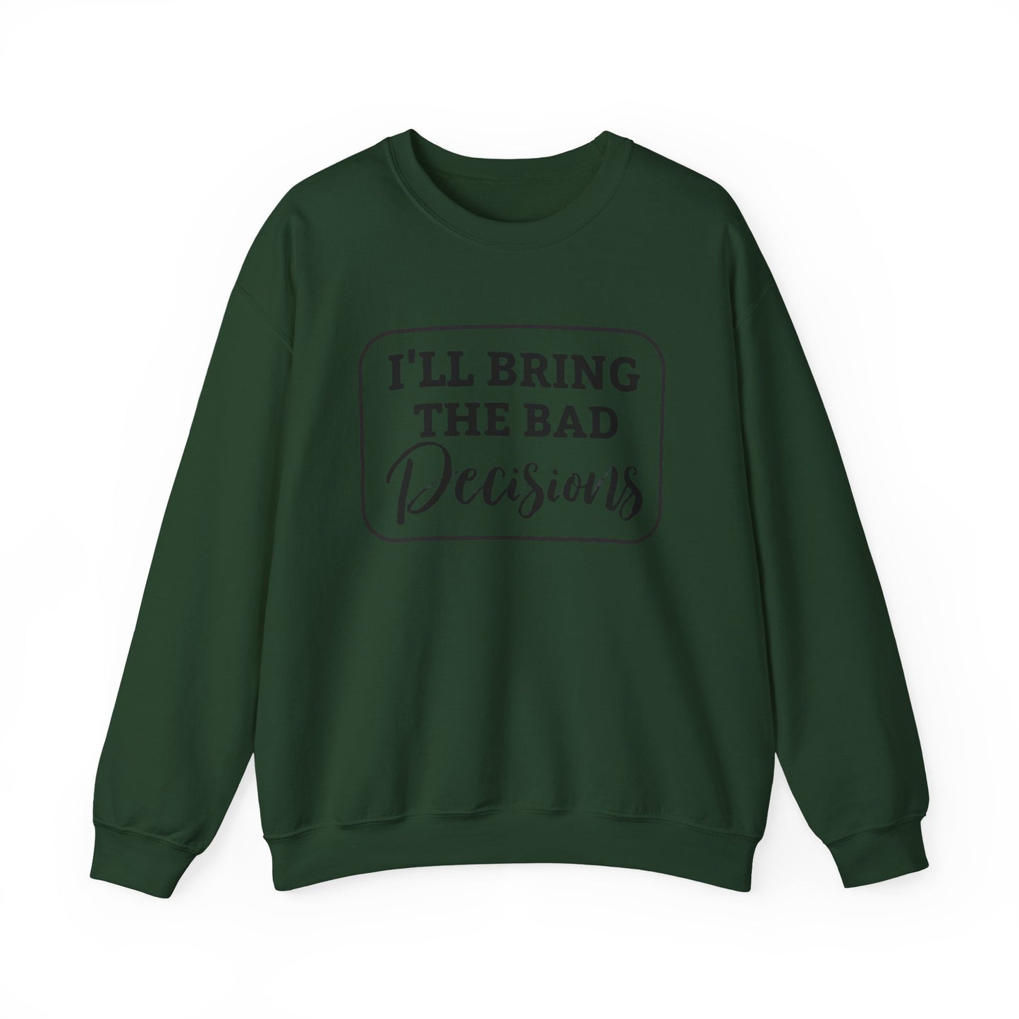Funny Quote Unisex Sweatshirt - I'll Bring the Bad Decisions
