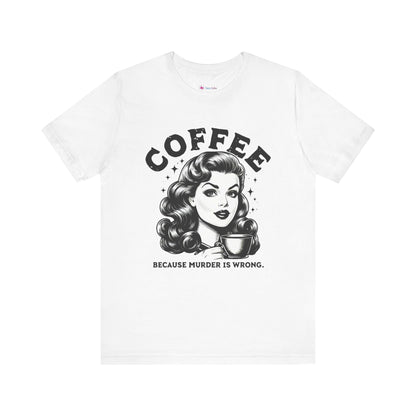 COFFEE Because Murder Is Wrong Graphic Funny T-Shirt