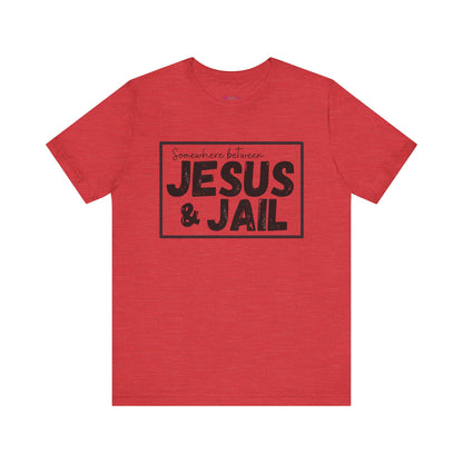 Somewhere Between Jesus and Jail Unisex Tee