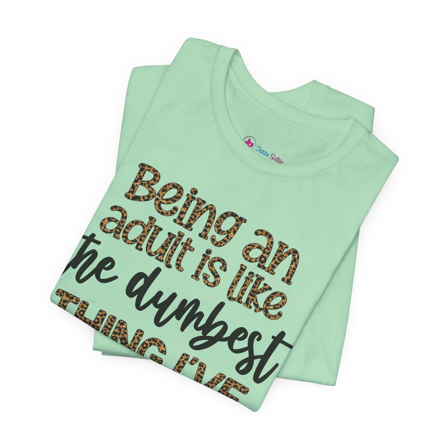 Funny Quote Unisex T-Shirt - Being an Adult is like the DUMBEST things I've ever done
