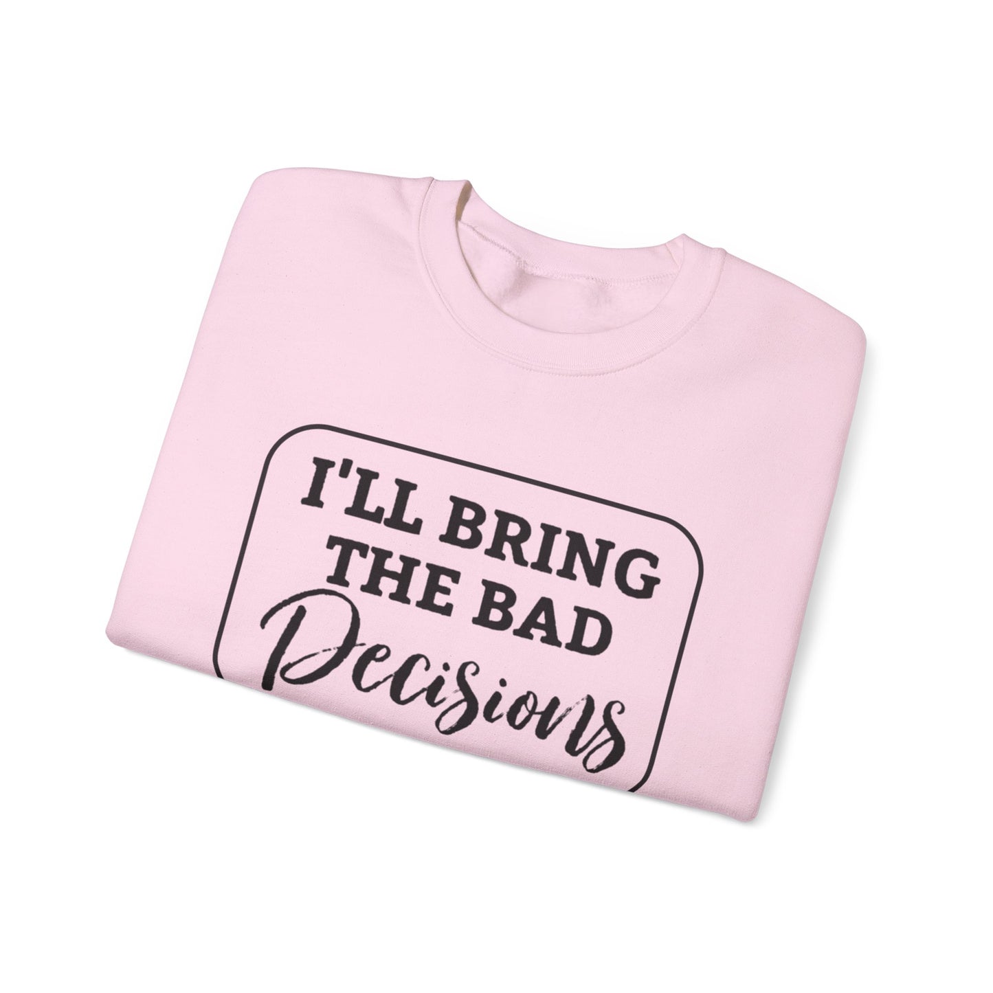 Funny Quote Unisex Sweatshirt - I'll Bring the Bad Decisions