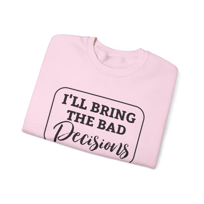 Funny Quote Unisex Sweatshirt - I'll Bring the Bad Decisions