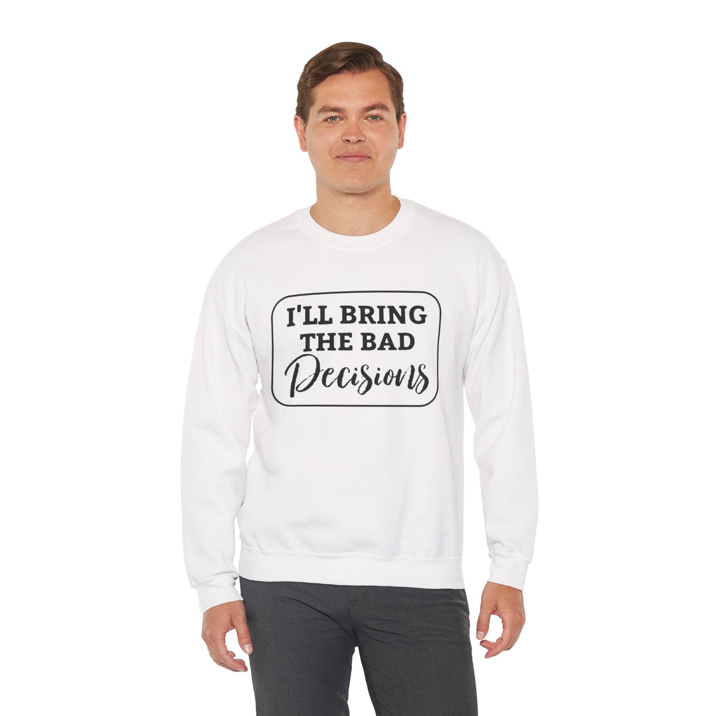 Funny Quote Unisex Sweatshirt - I'll Bring the Bad Decisions