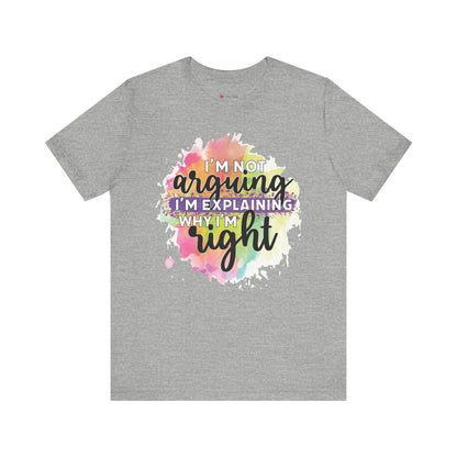 Funny Quote Unisex Tee - I'm not Arguing I'm Explaining Why I'm Right