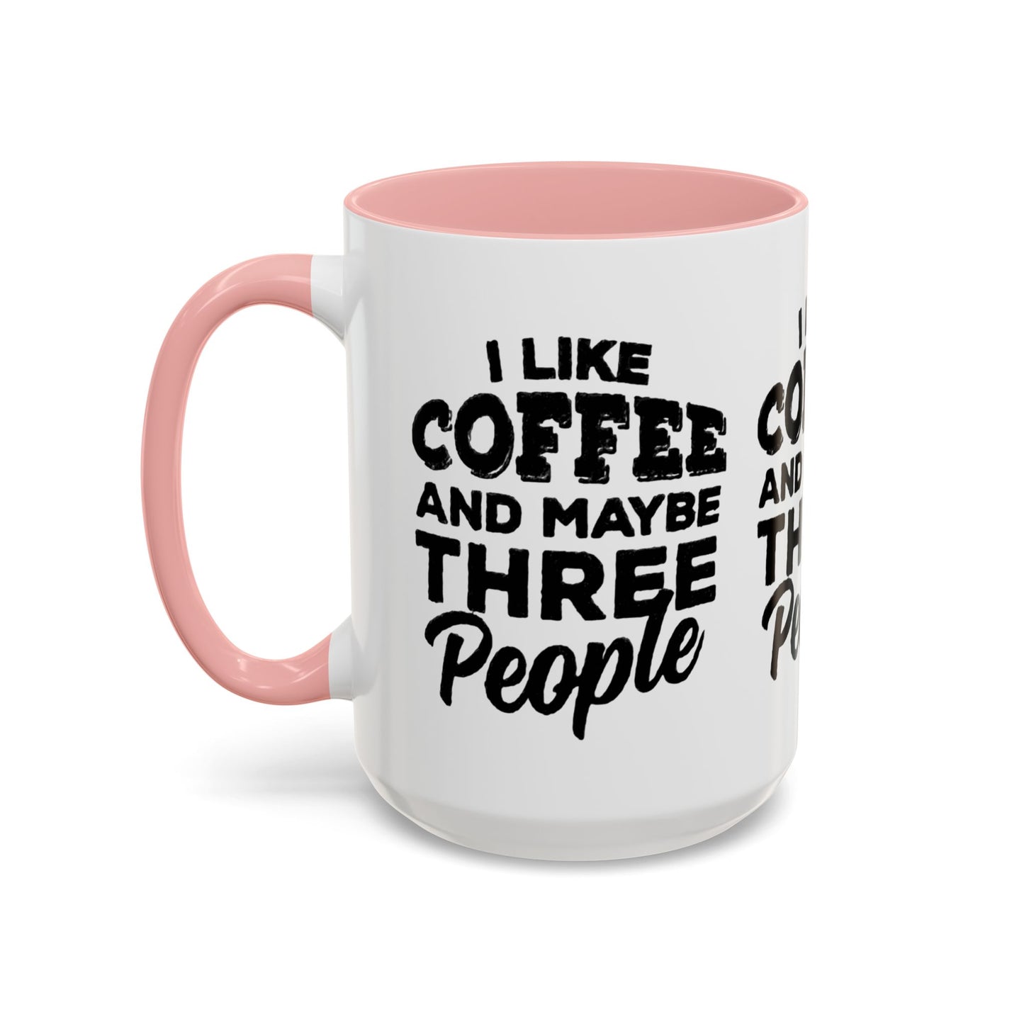 I Like Coffee and Maybe Three People Coffee Mug - Lot's of Colors