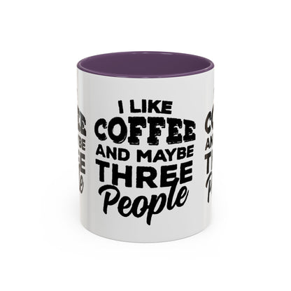 I Like Coffee and Maybe Three People Coffee Mug - Lot's of Colors