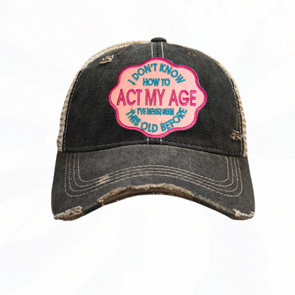 I DONT KNOW HOW TO ACT MY AGE Trucker Hat - Unisex