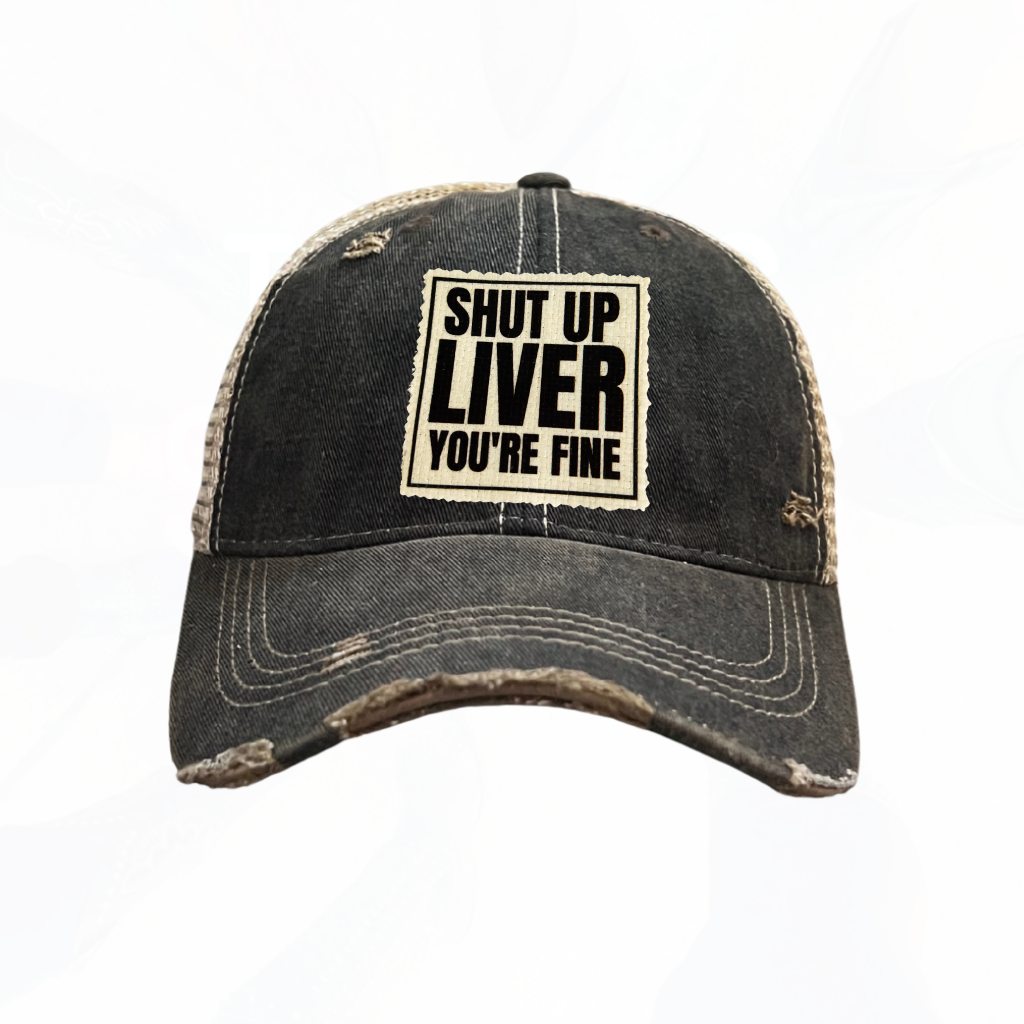 Shut Up Liver You're Fine Trucker Hats - 6 Colors