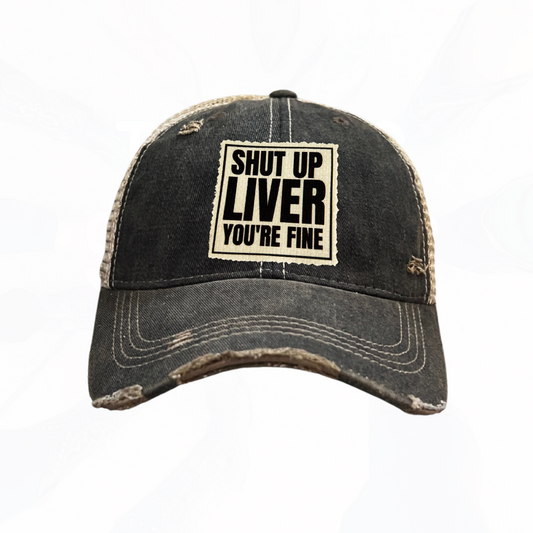 Shut Up Liver You're Fine Trucker Hats - 6 Colors