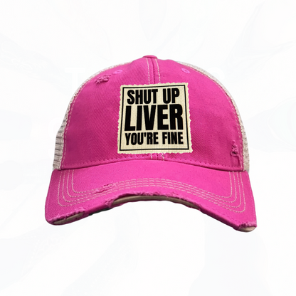 Shut Up Liver You're Fine Trucker Hats - 6 Colors