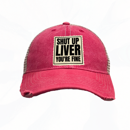 Shut Up Liver You're Fine Trucker Hats - 6 Colors