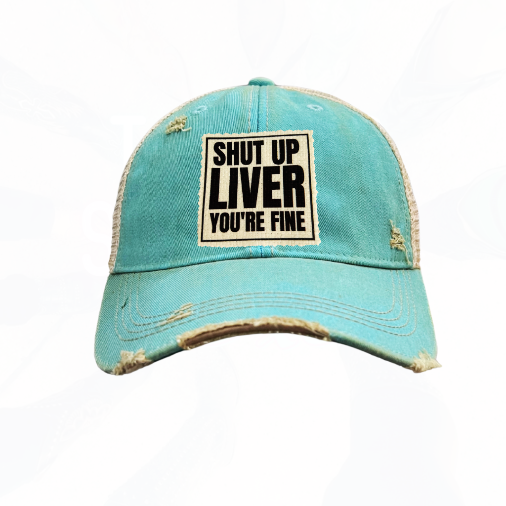 Shut Up Liver You're Fine Trucker Hats - 6 Colors
