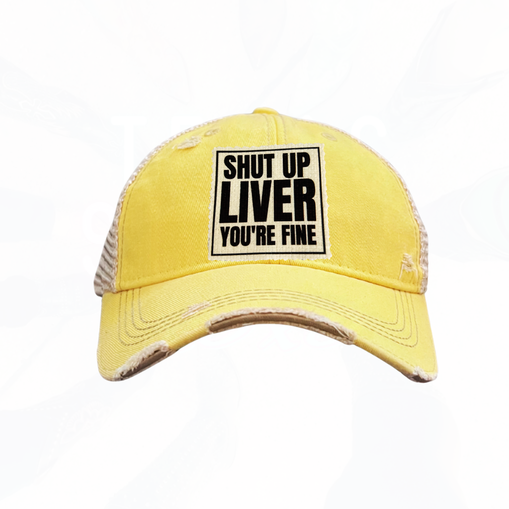 Shut Up Liver You're Fine Trucker Hats - 6 Colors