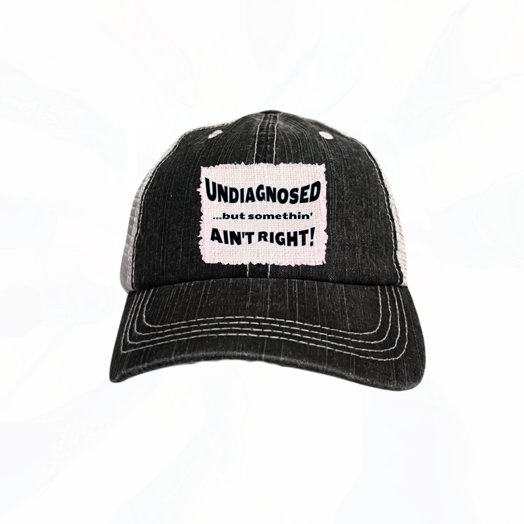 UNDIAGNOSED....but somethin' ain't right! Trucker Hat - many colors