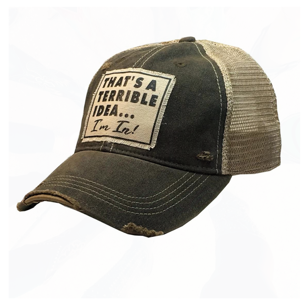 That's a Terrible Idea I'm In Trucker Hat